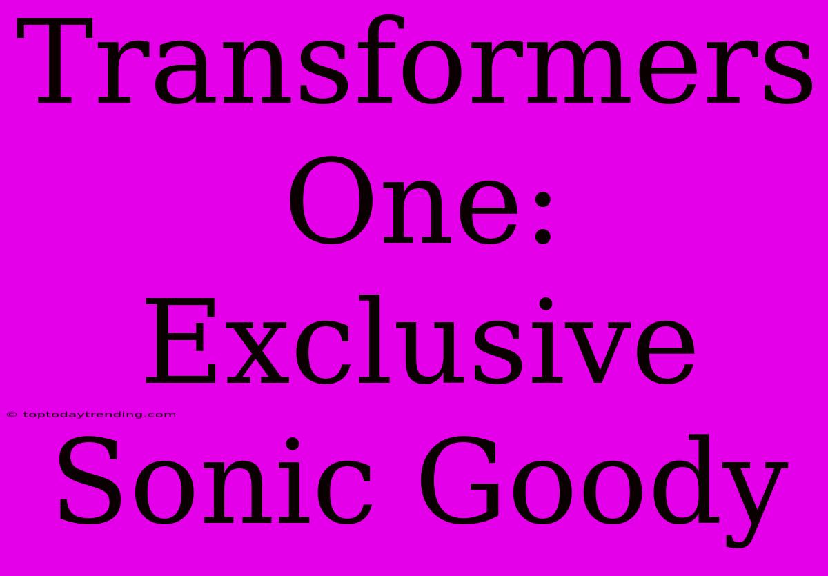 Transformers One: Exclusive Sonic Goody