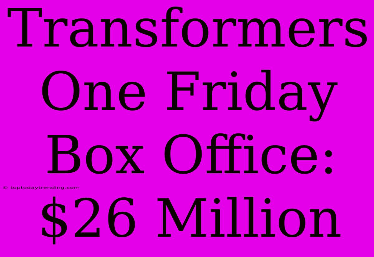 Transformers One Friday Box Office: $26 Million