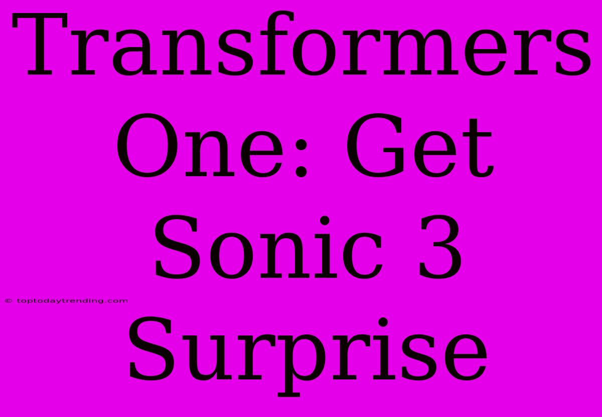 Transformers One: Get Sonic 3 Surprise