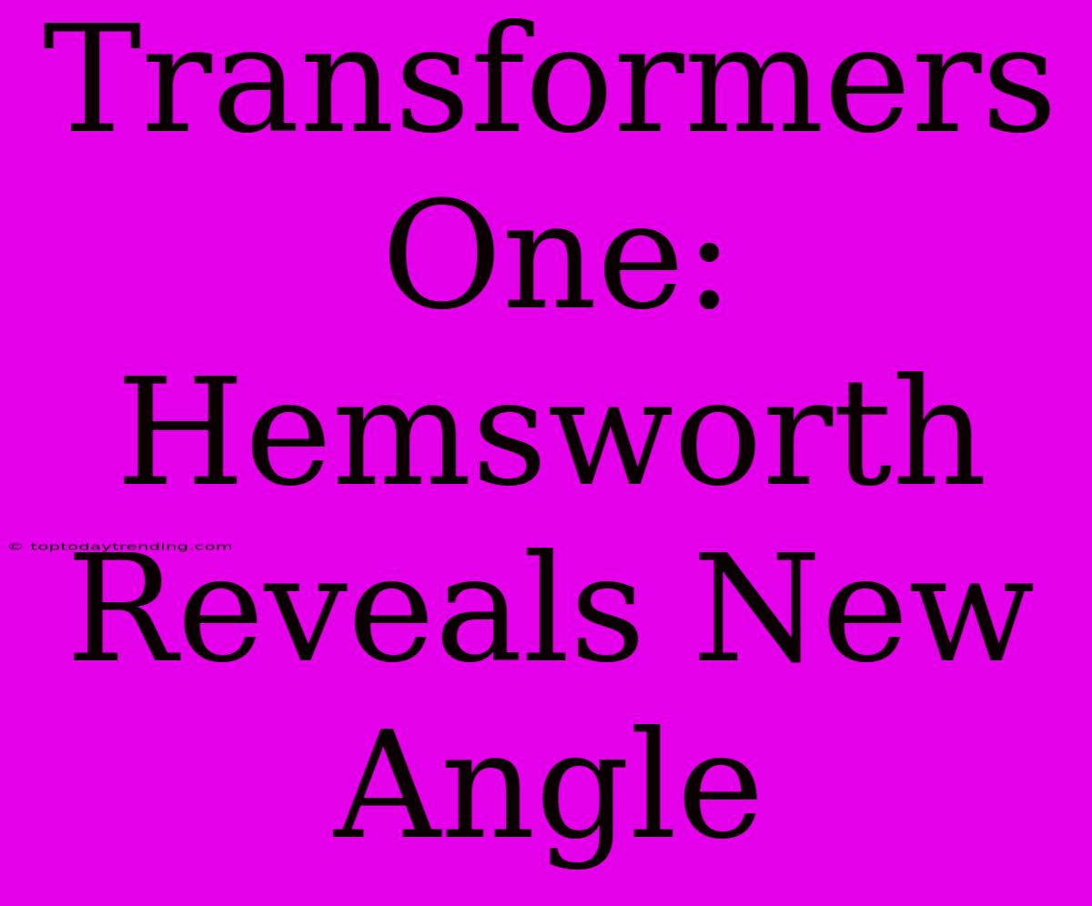 Transformers One: Hemsworth Reveals New Angle