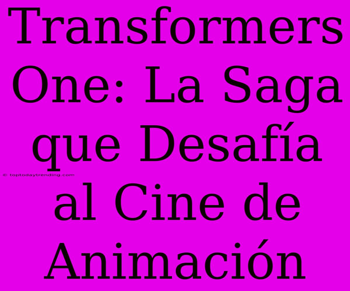 Transformers One: La Saga Que Desafía Al Cine De Animación