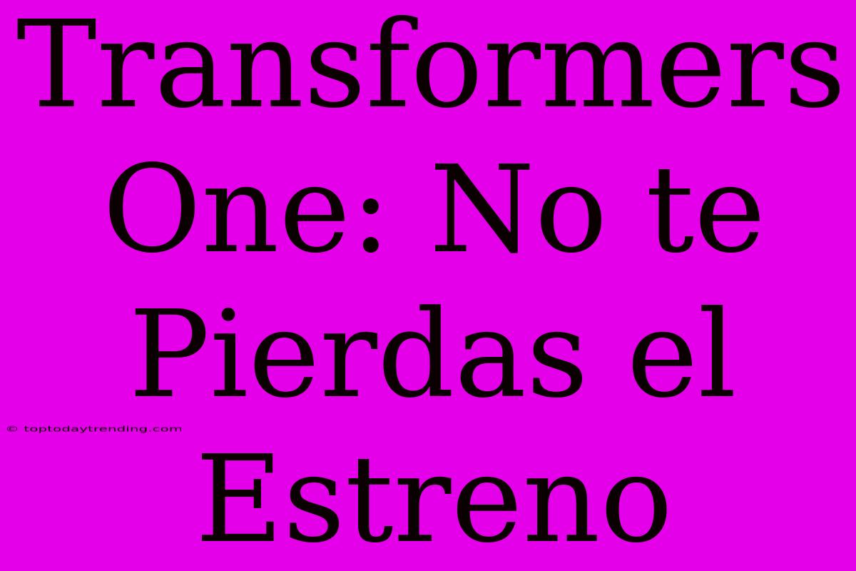 Transformers One: No Te Pierdas El Estreno