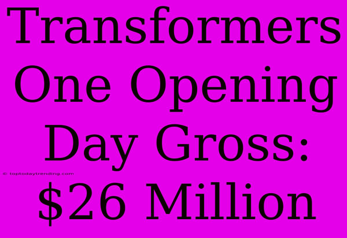 Transformers One Opening Day Gross: $26 Million