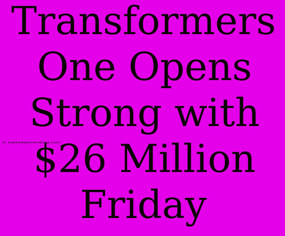 Transformers One Opens Strong With $26 Million Friday