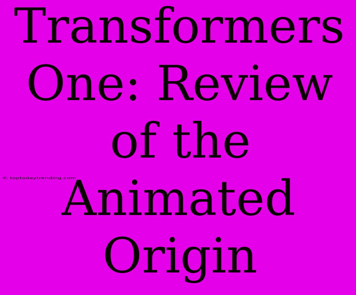 Transformers One: Review Of The Animated Origin