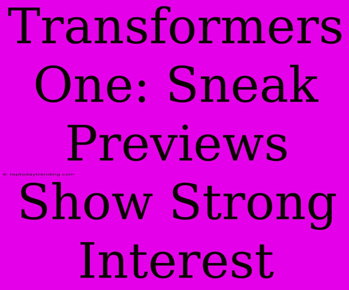 Transformers One: Sneak Previews Show Strong Interest