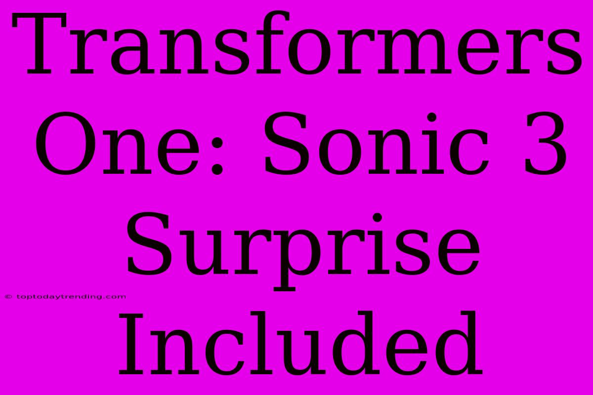 Transformers One: Sonic 3 Surprise Included