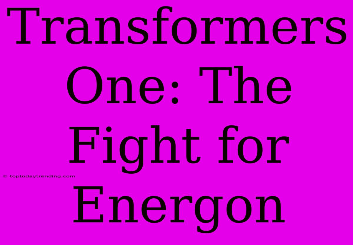 Transformers One: The Fight For Energon