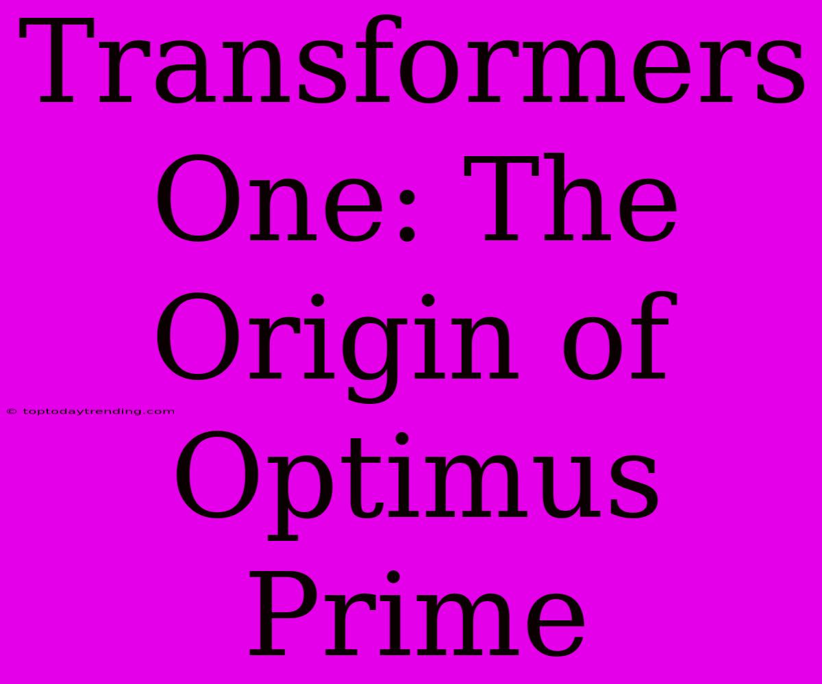 Transformers One: The Origin Of Optimus Prime