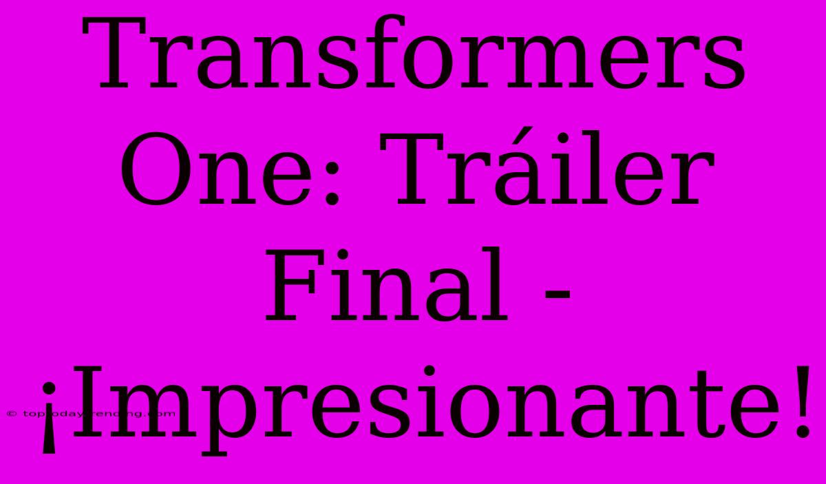 Transformers One: Tráiler Final - ¡Impresionante!