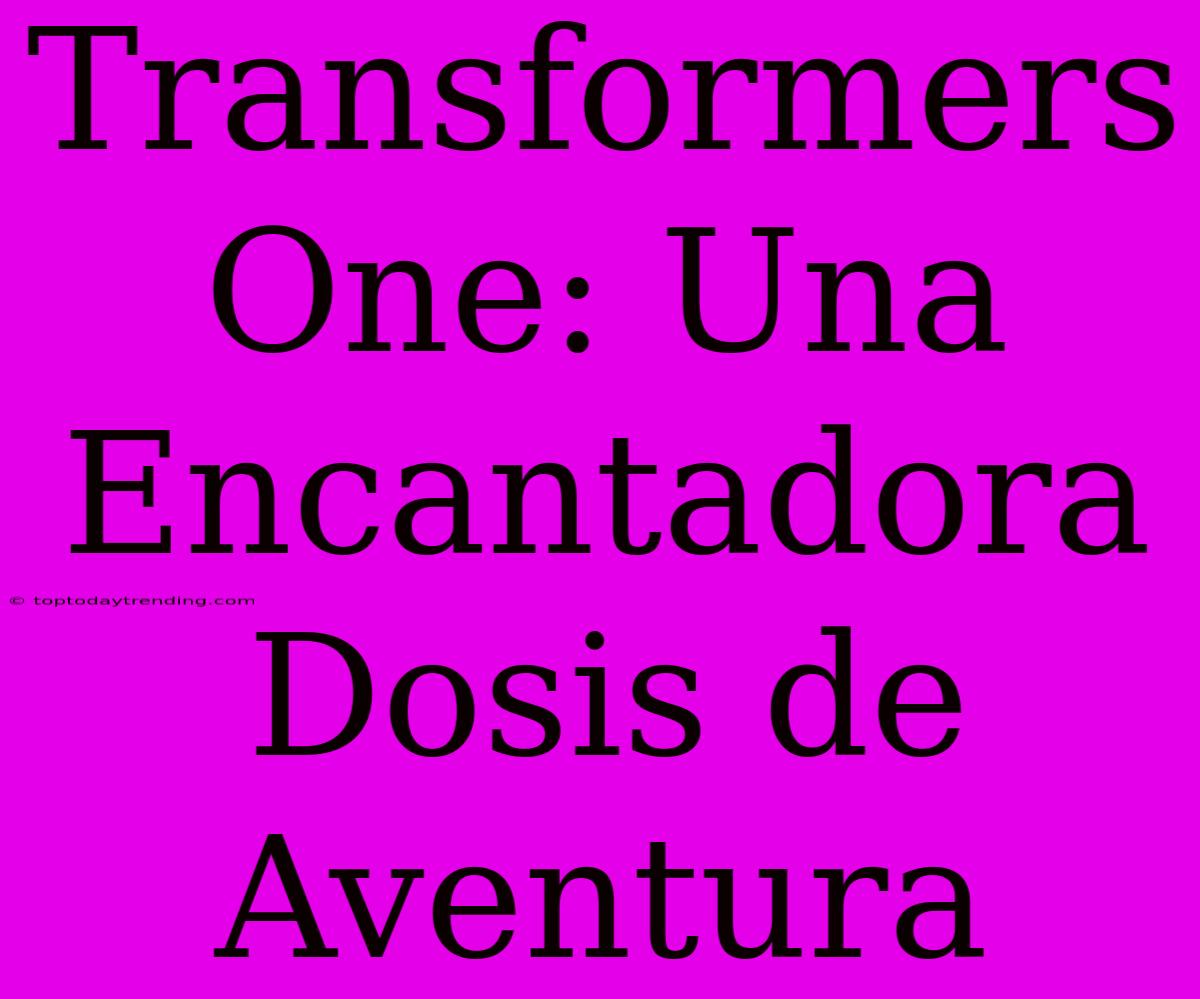 Transformers One: Una Encantadora Dosis De Aventura