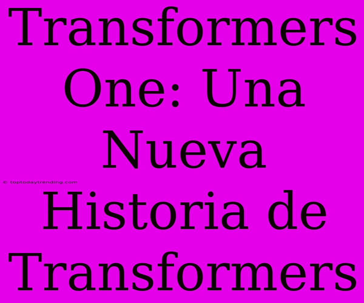 Transformers One: Una Nueva Historia De Transformers