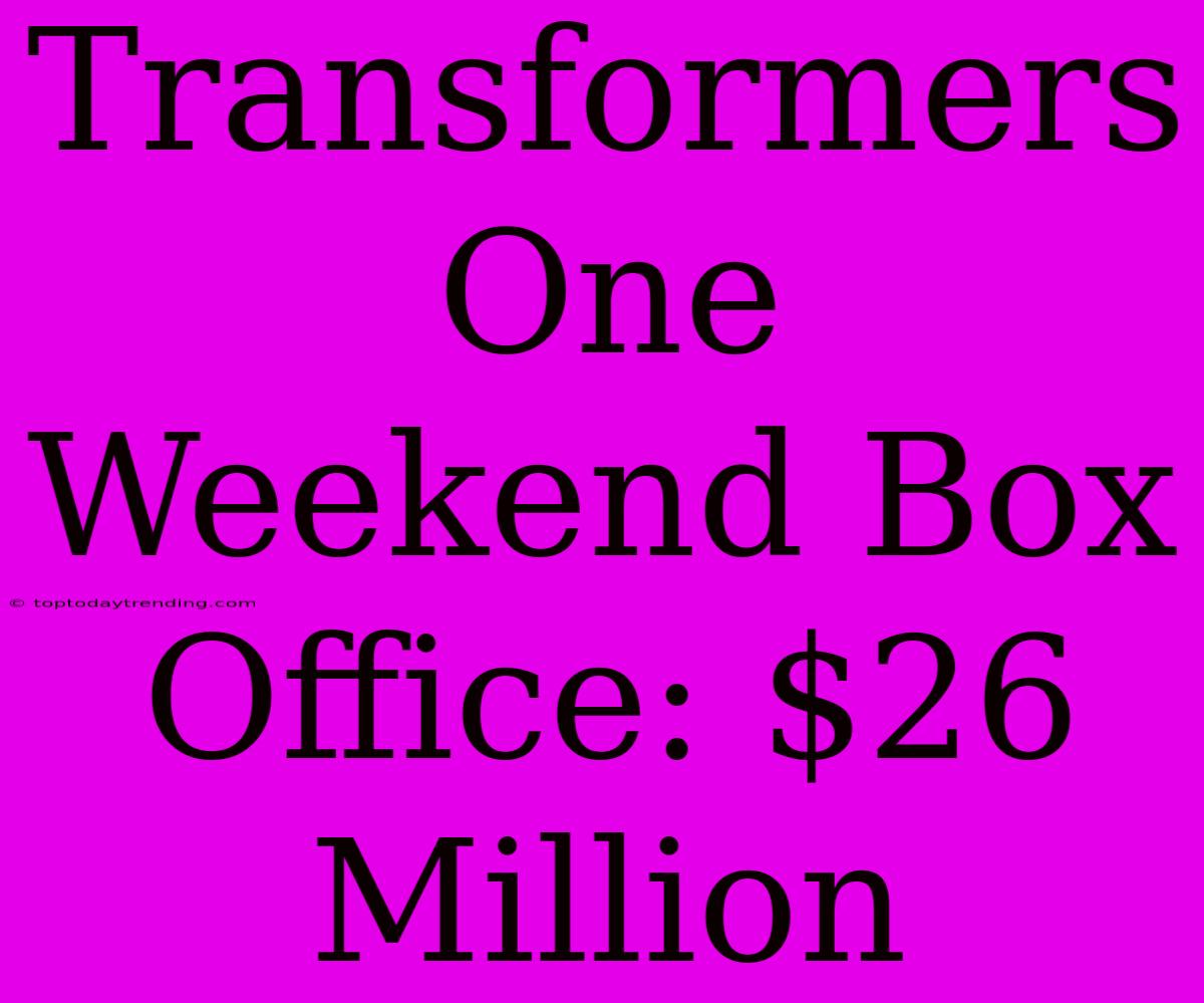 Transformers One Weekend Box Office: $26 Million