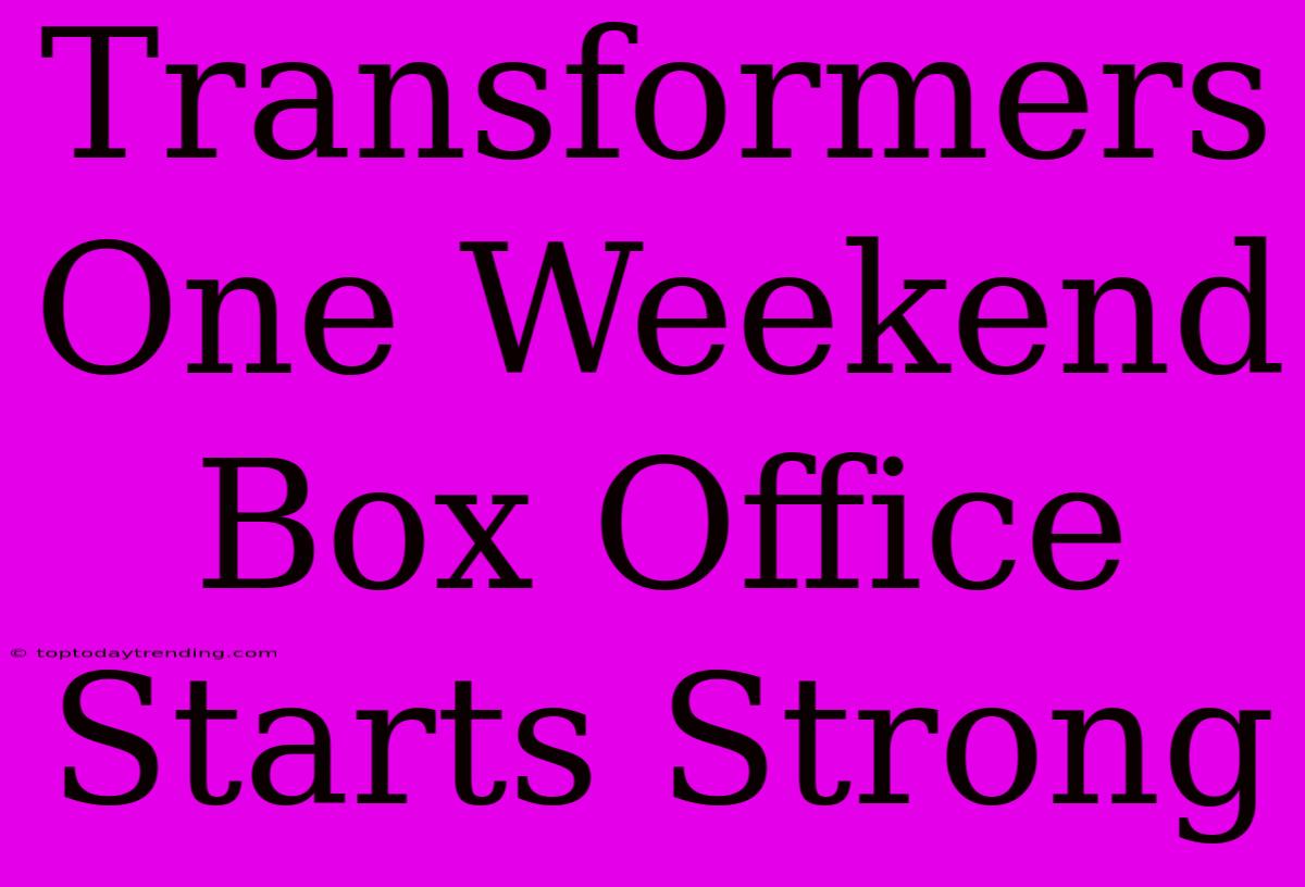 Transformers One Weekend Box Office Starts Strong