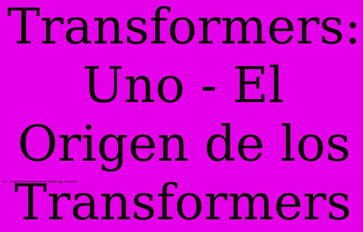 Transformers: Uno - El Origen De Los Transformers