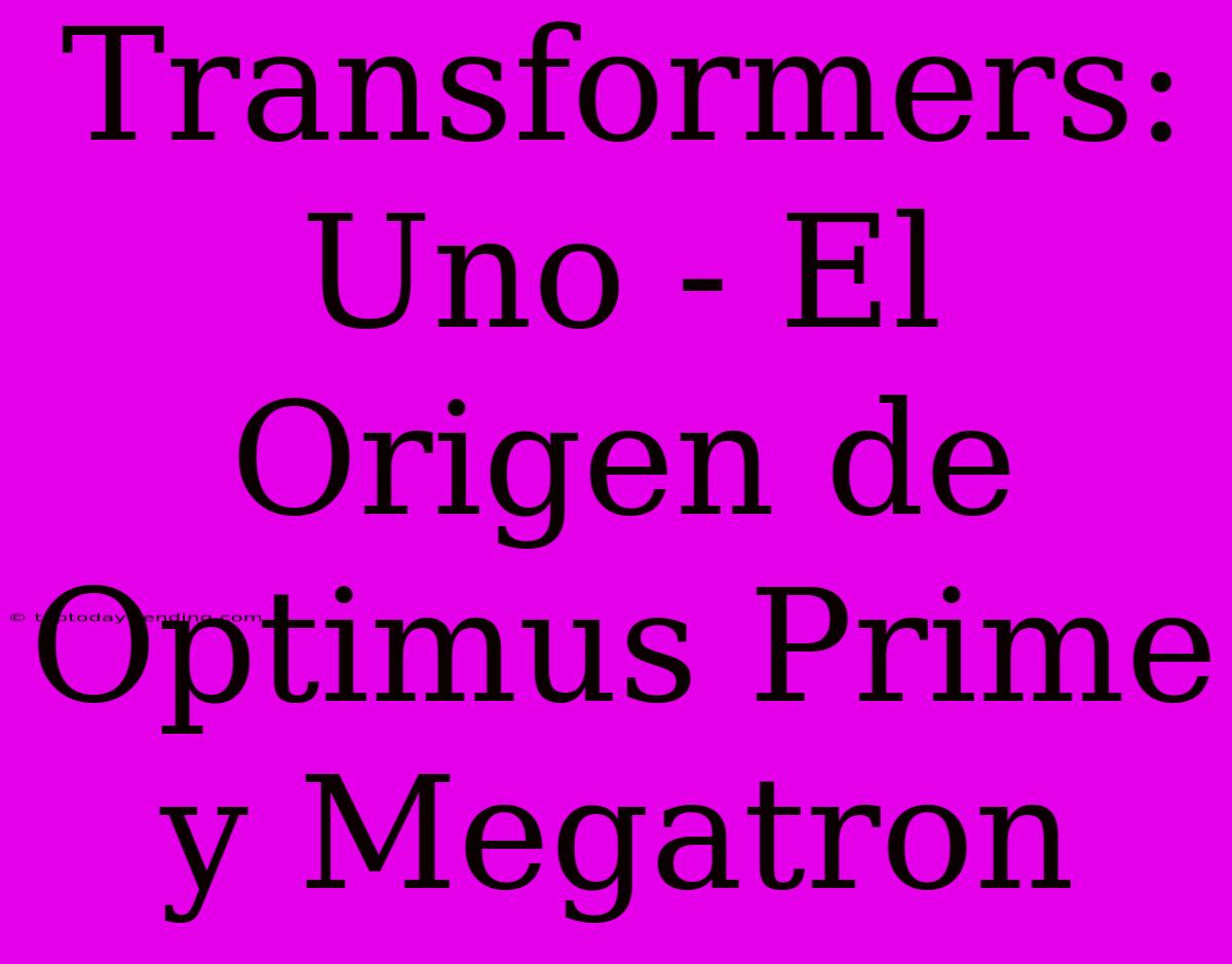 Transformers: Uno - El Origen De Optimus Prime Y Megatron