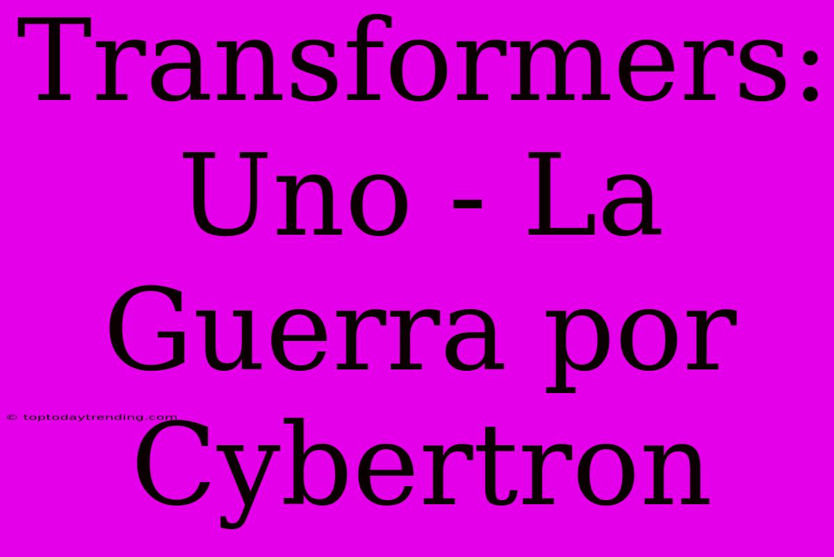 Transformers: Uno - La Guerra Por Cybertron