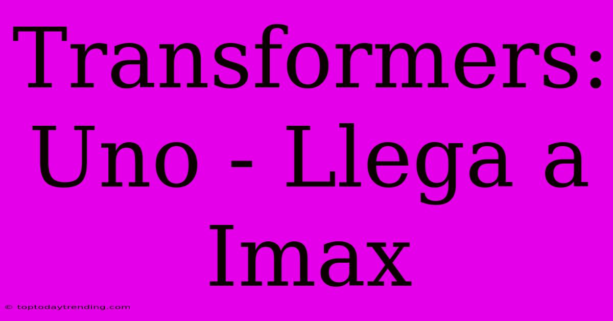 Transformers: Uno - Llega A Imax