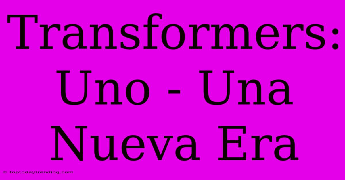 Transformers: Uno - Una Nueva Era