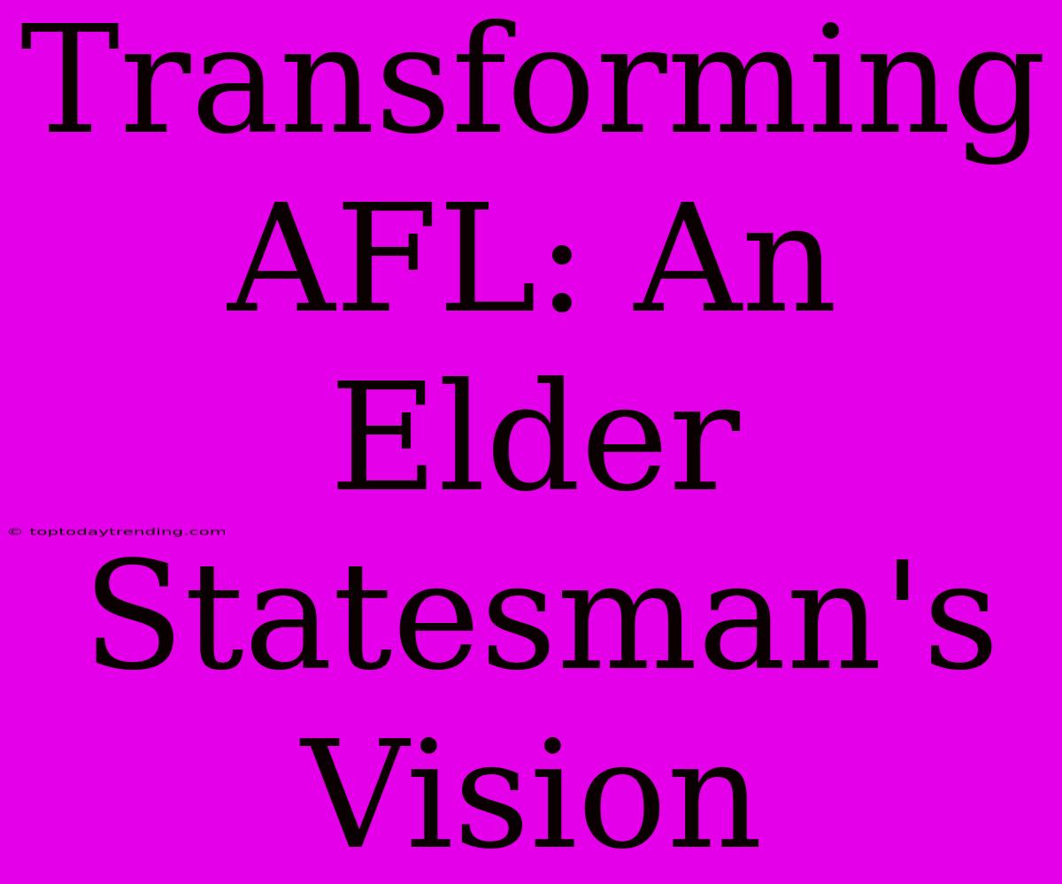 Transforming AFL: An Elder Statesman's Vision