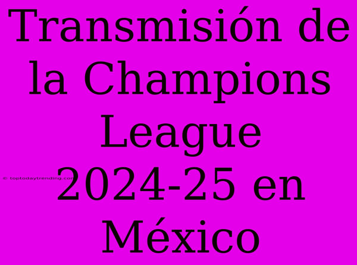 Transmisión De La Champions League 2024-25 En México