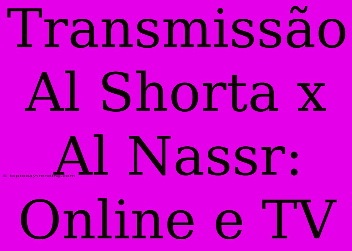 Transmissão Al Shorta X Al Nassr: Online E TV