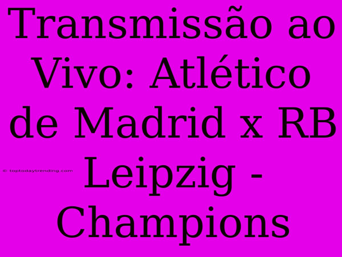 Transmissão Ao Vivo: Atlético De Madrid X RB Leipzig - Champions