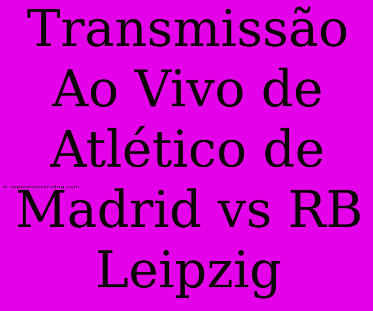 Transmissão Ao Vivo De Atlético De Madrid Vs RB Leipzig