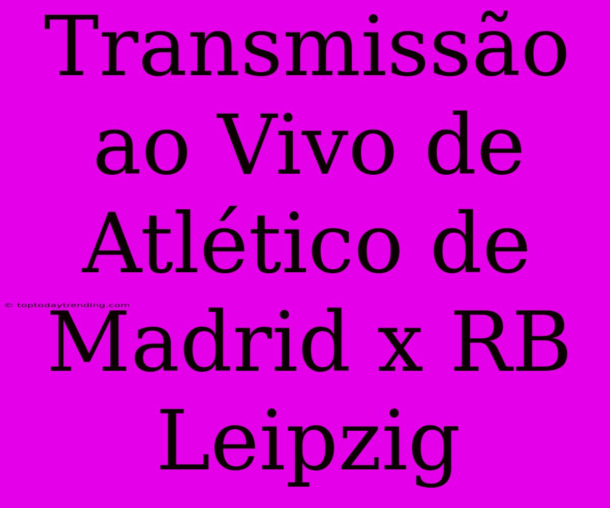 Transmissão Ao Vivo De Atlético De Madrid X RB Leipzig