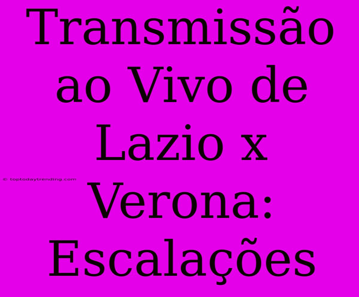 Transmissão Ao Vivo De Lazio X Verona: Escalações