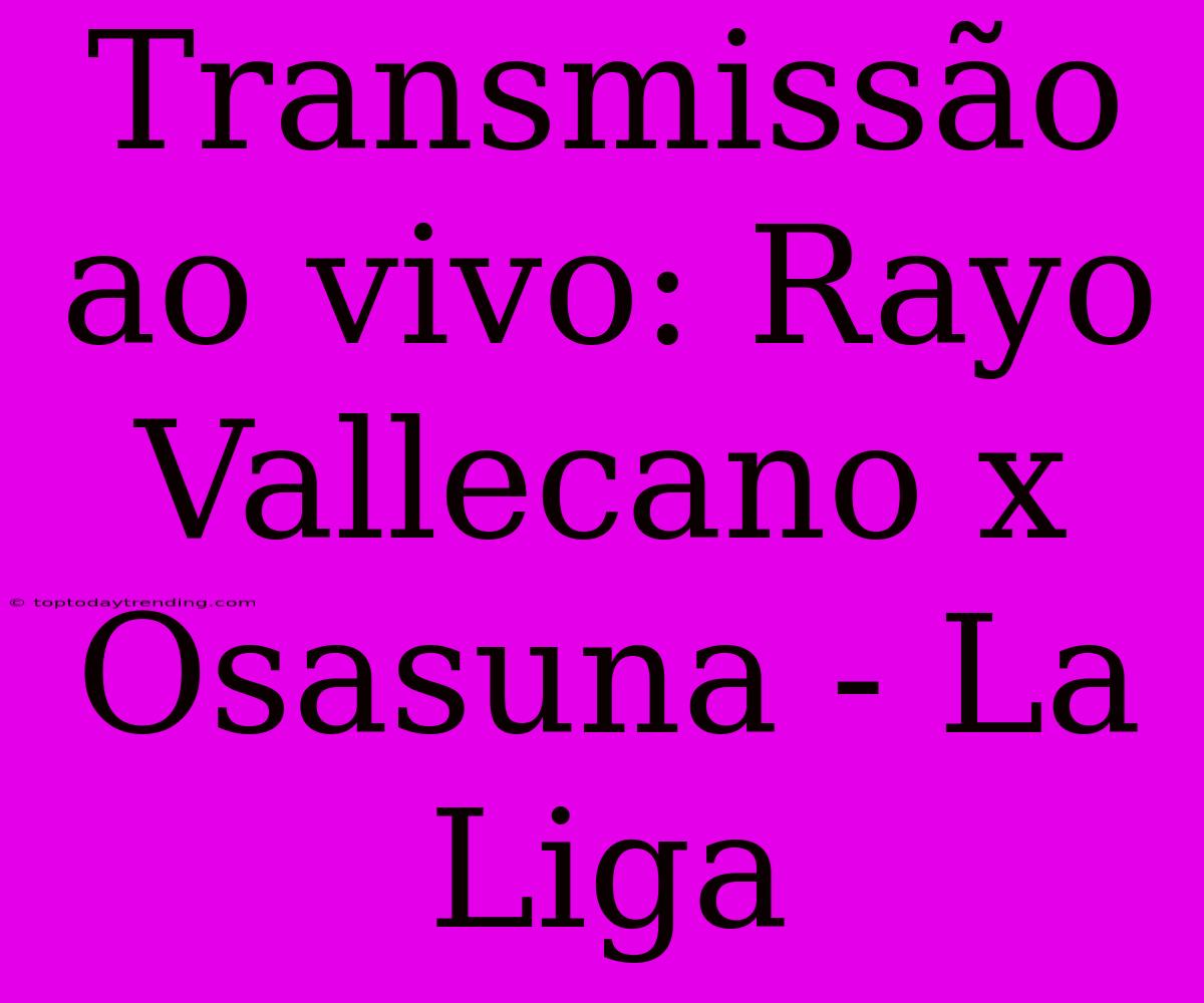 Transmissão Ao Vivo: Rayo Vallecano X Osasuna - La Liga