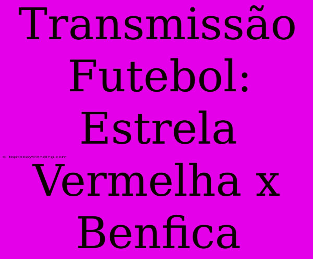 Transmissão Futebol: Estrela Vermelha X Benfica