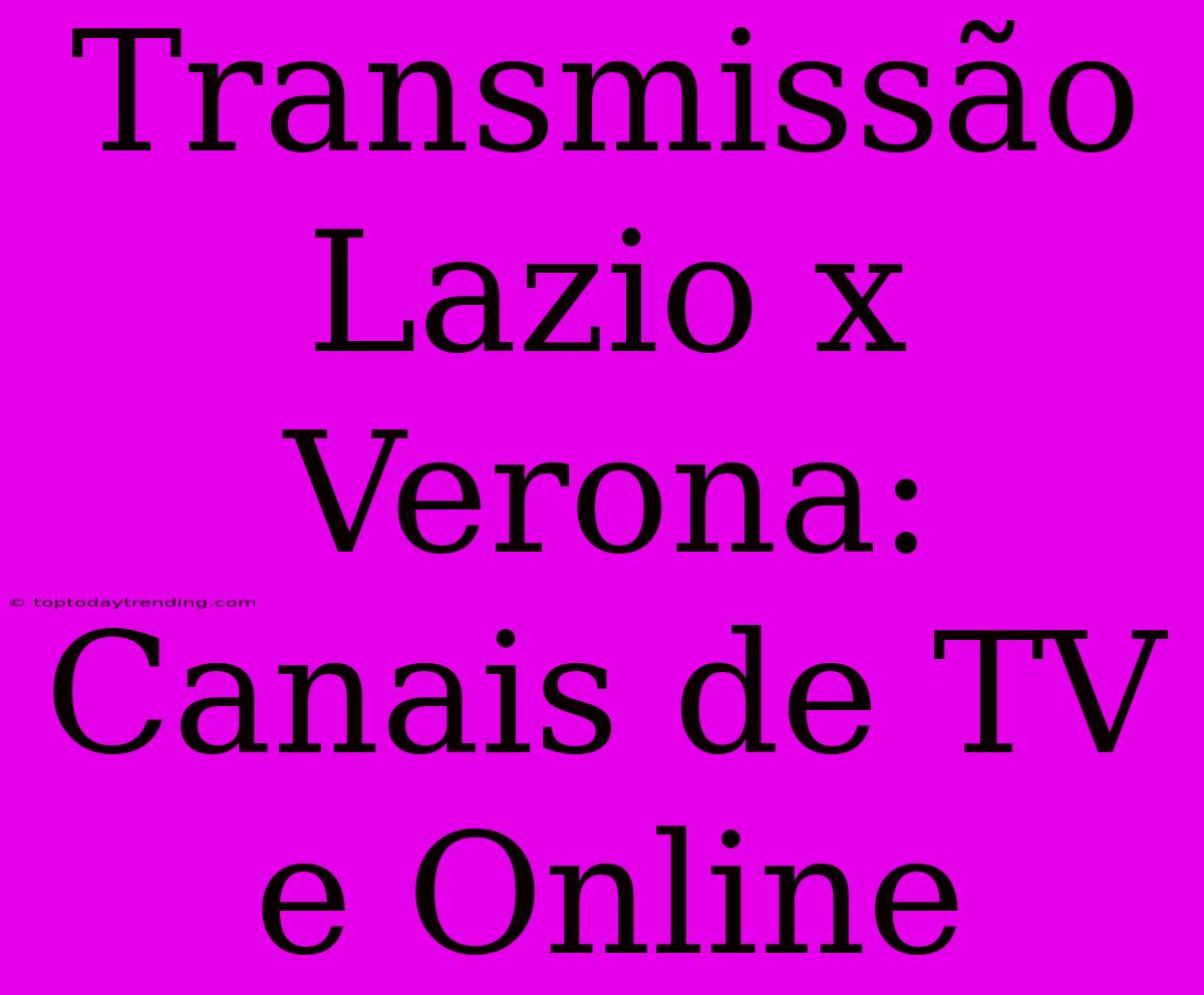 Transmissão Lazio X Verona: Canais De TV E Online