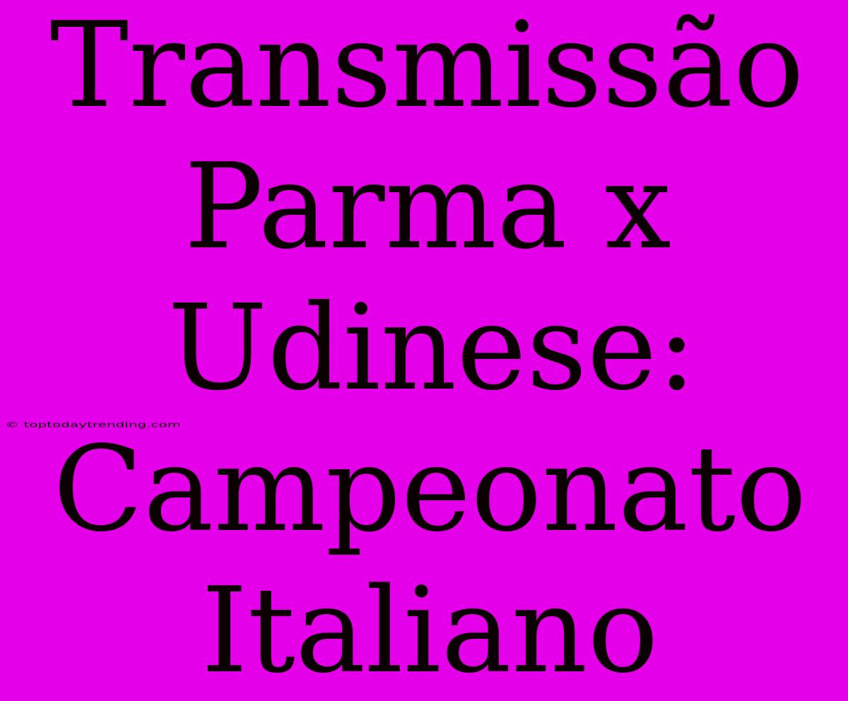 Transmissão Parma X Udinese: Campeonato Italiano