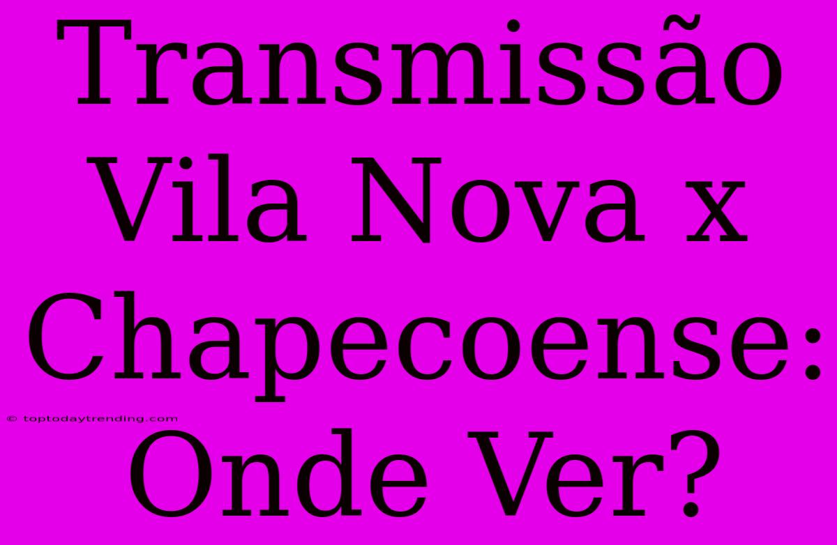 Transmissão Vila Nova X Chapecoense: Onde Ver?