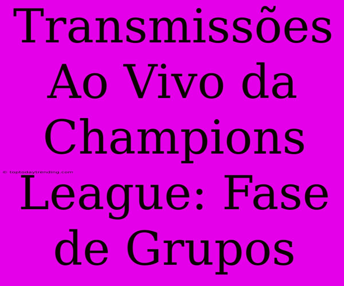 Transmissões Ao Vivo Da Champions League: Fase De Grupos