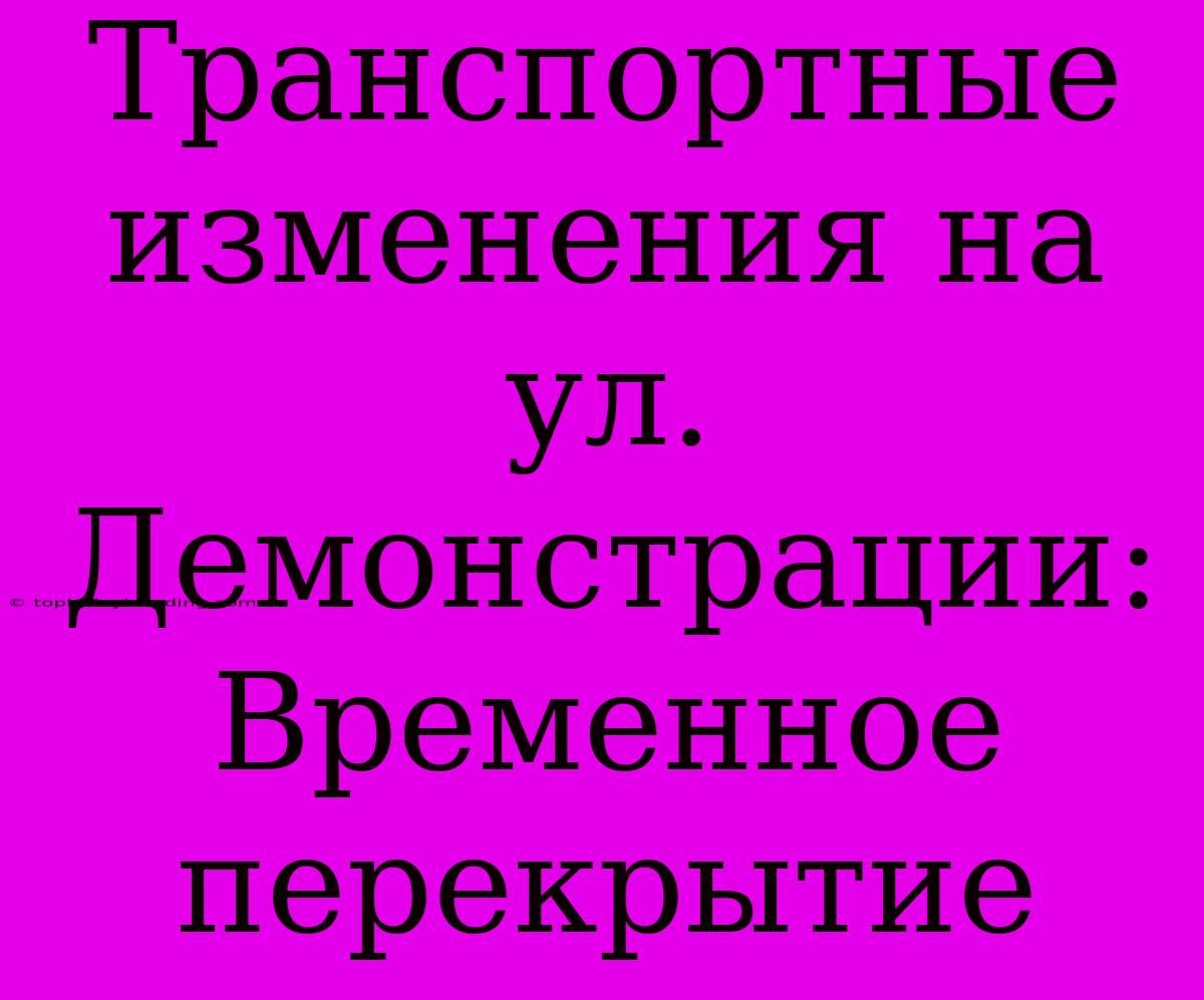 Транспортные Изменения На Ул. Демонстрации: Временное Перекрытие