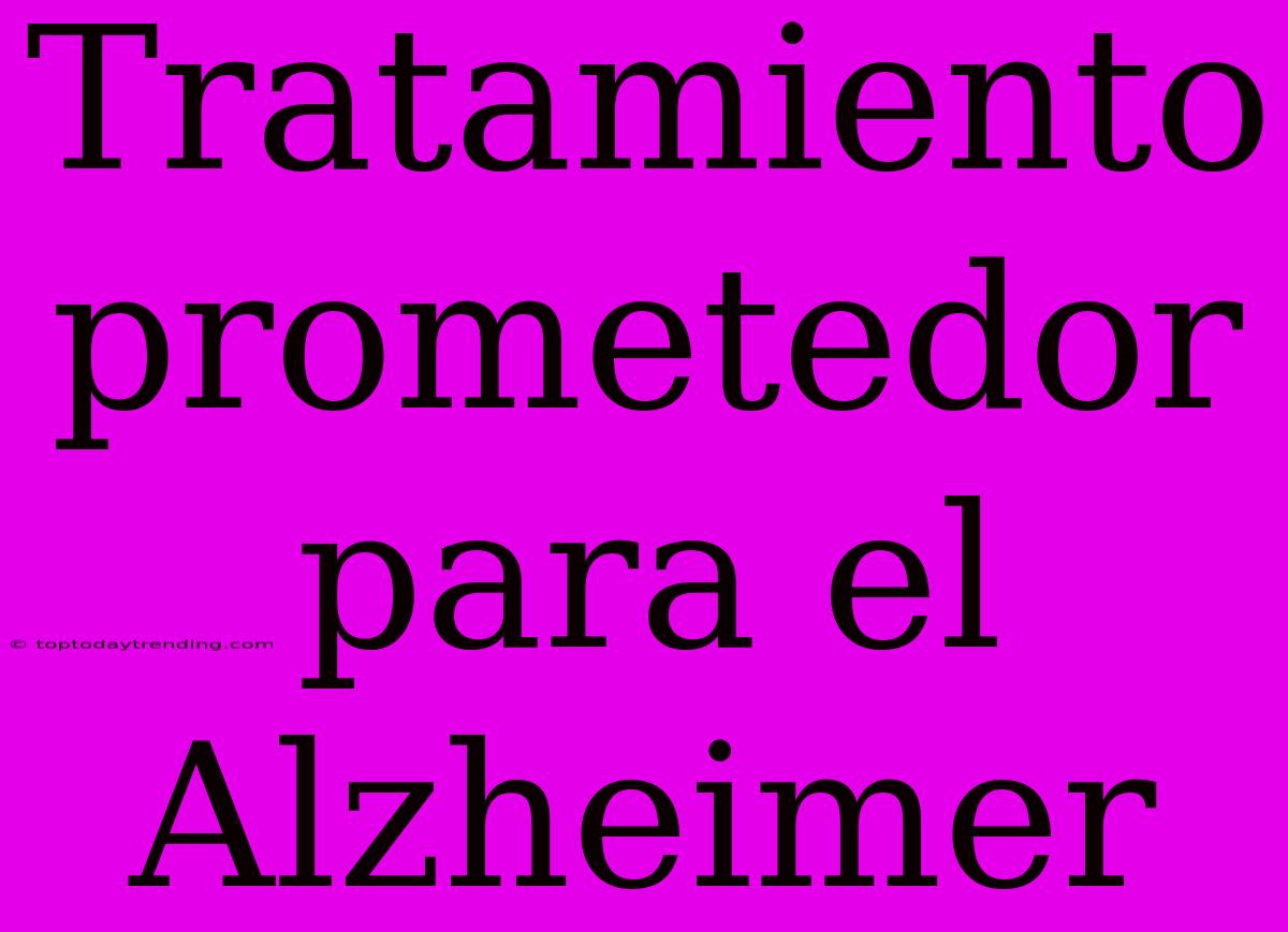 Tratamiento Prometedor Para El Alzheimer