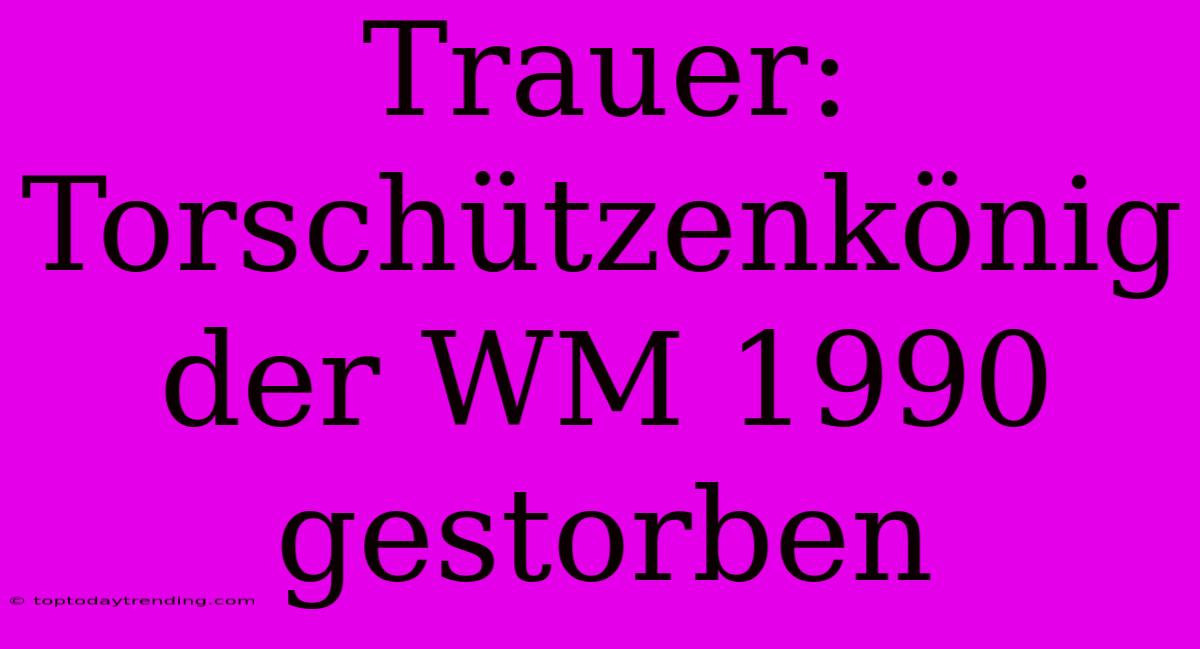 Trauer: Torschützenkönig Der WM 1990 Gestorben