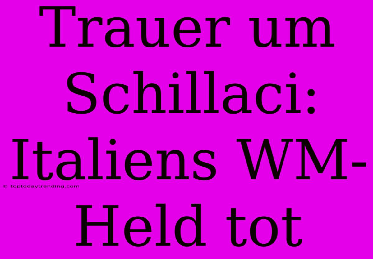 Trauer Um Schillaci: Italiens WM-Held Tot