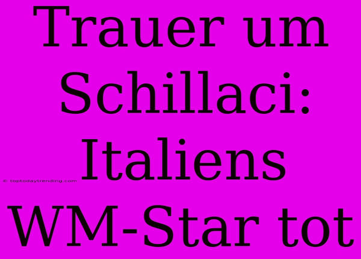 Trauer Um Schillaci: Italiens WM-Star Tot