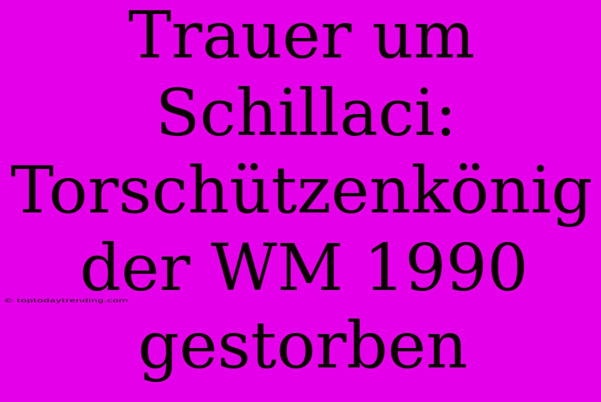 Trauer Um Schillaci: Torschützenkönig Der WM 1990 Gestorben