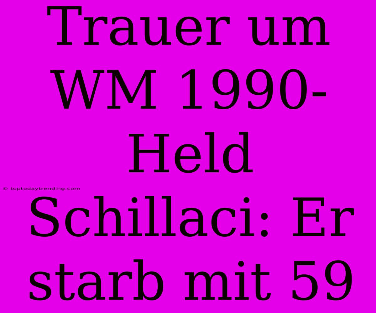 Trauer Um WM 1990-Held Schillaci: Er Starb Mit 59