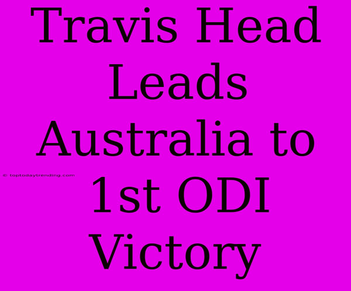 Travis Head Leads Australia To 1st ODI Victory