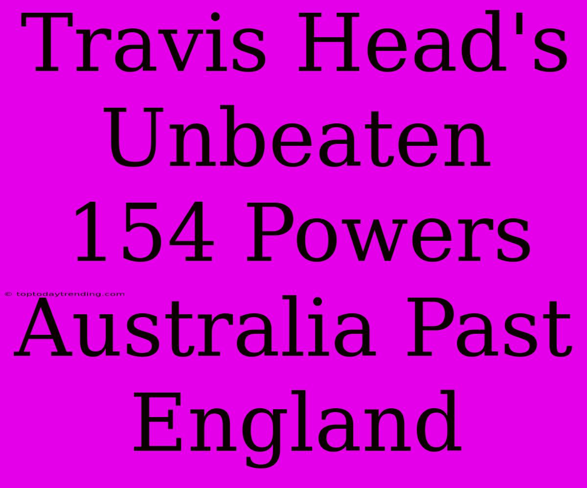 Travis Head's Unbeaten 154 Powers Australia Past England