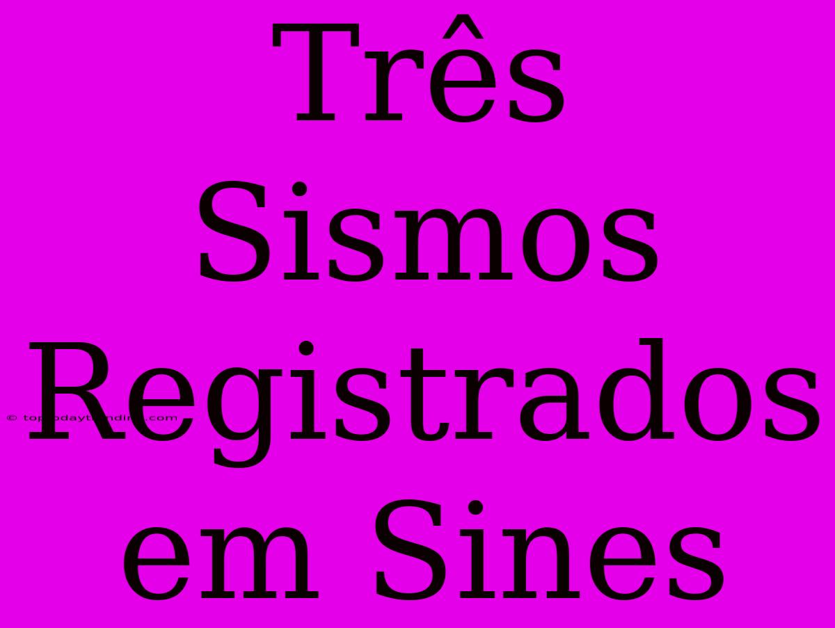 Três Sismos Registrados Em Sines