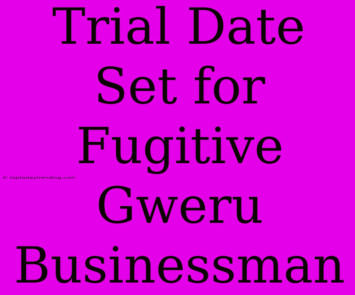 Trial Date Set For Fugitive Gweru Businessman