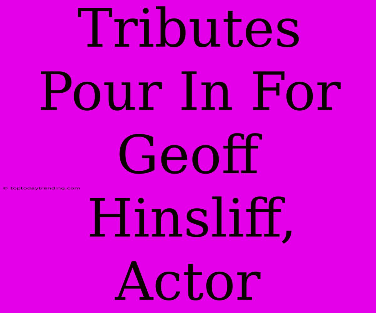 Tributes Pour In For Geoff Hinsliff, Actor