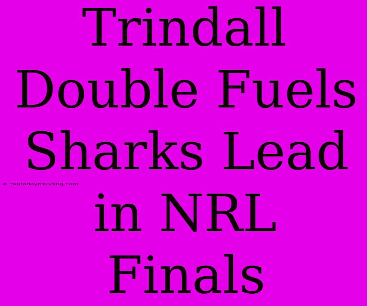 Trindall Double Fuels Sharks Lead In NRL Finals