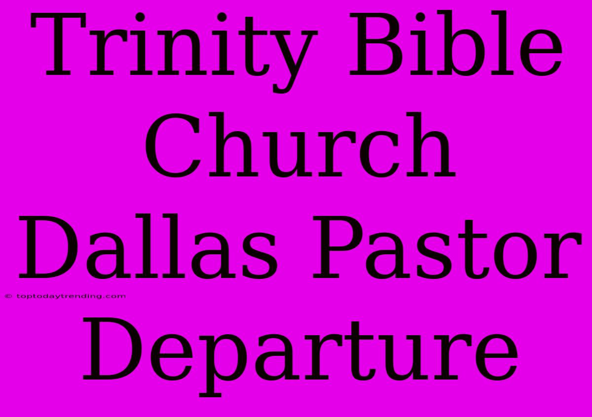 Trinity Bible Church Dallas Pastor Departure